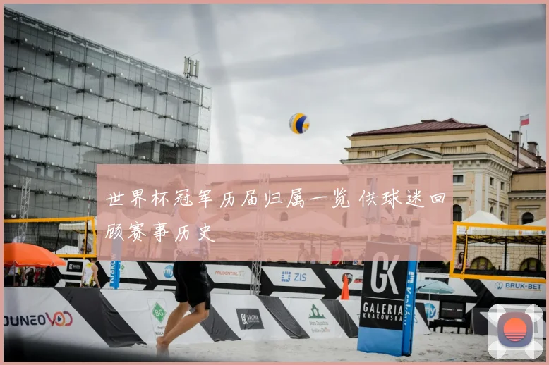 世界杯冠军历届归属一览 供球迷回顾赛事历史